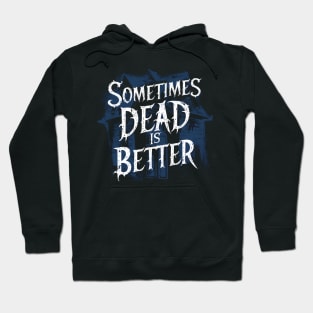 Sometimes Dead is Better Hoodie